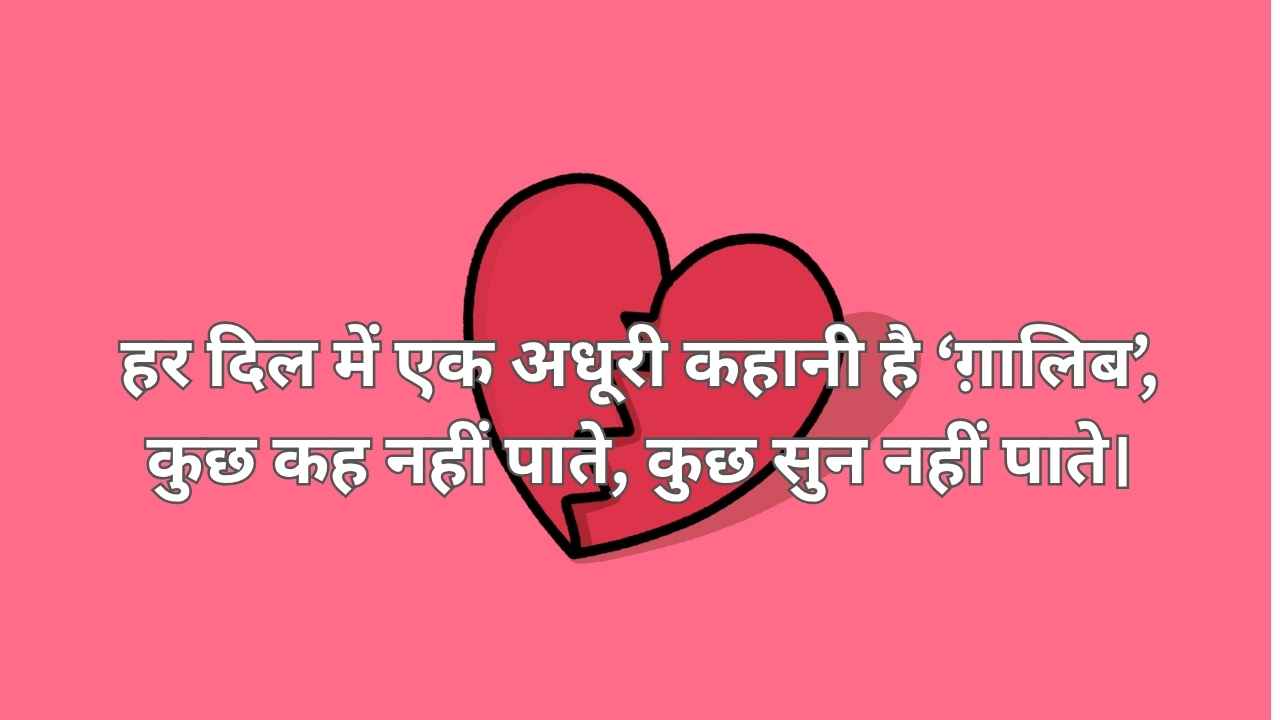 हर दिल में एक अधूरी कहानी है ‘ग़ालिब’, कुछ कह नहीं पाते, कुछ सुन नहीं पाते।